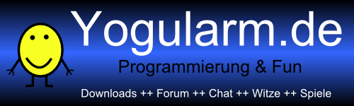 Yogularm.de - Programmierung & Fun - Downloads ++ Forum ++ Chat ++ Witze ++ Spiele